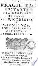 La fragilita costante nel martirio de' santi Vito, Modesto, e Crescenza, opera tragi-sacra del dottor Andrea Perruccio