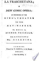 La Fraschetana; a new comic opera: as performed at the King's Theatre in the Hay-market. The music by Signor Paisello, etc. [By Filippo Livigni.] Ital. & Eng