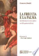 La freccia e la palma. San Sebastiano tra storia e pittura con 100 capolavori dell'arte