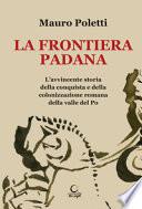 La frontiera padana. L'avvincente storia della conquista e della colonizzazione romana della Valle del Po