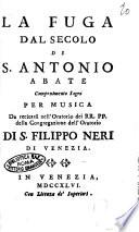 La fuga dal secolo di S. Antonio abate componimento sagro per musica da recitarsi nell'Oratorio dei RR.PP. della Congregazione dell'Oratorio di S. Filippo Neri di Venezia