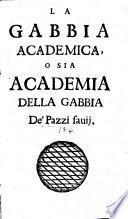 La Gabbia Academica, O Sia Academia Della Gabbia De'Pazzi sauij