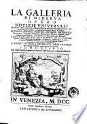 La Galleria di Minerva overo Notizie universali di quanto è stato scritto da letterati di Europa non solo nel presente secolo, ma ancora ne' già trascorsi, in qualunque materia sacra, e profana, retorica, poetica, politica, ... Tratte da libri non solo stampati, ma da stamparsi, ove oltre à quanto insegnano gli atti di Lipsia, e d'Inghilterra, ... saranno inserite nuove curiosità, ed insegnamenti, a profitto della repubblica delle lettere, con intagli de' rami opportuni à suoi luochi. Consacrata all'illustrissimo & eccellentissimo Carlo Contarini..