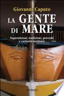 La gente di mare. Superstizioni, tradizioni, proverbi e curiosità marinare