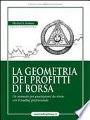 La geometria dei profitti di borsa. Un manuale per guadagnarsi da vivere con il trading professionale