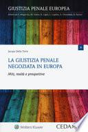 La giustizia penale negoziata in Europa. Miti, realtà e prospettive