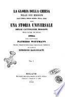 La gloria della chiesa nelle sue missioni dall'epoca dello scisma nella fede, ossia una storia universale delle cattoliche missioni negli ultimi tre secoli opera del dottore Patrizio Wittmann