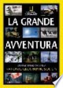 La grande avventura. Storia e spedizioni della National Geographic Society