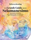 La grande guida allo sciamanesimo. Una guida moderna alla guarigione sciamanica, agli strumenti e ai rituali