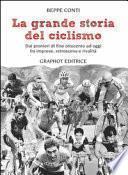 La grande storia del ciclismo. Dai pionieri di fine ottocento a oggi, fra imprese, rivalità e retroscena
