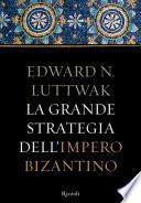La grande strategia dell'Impero Bizantino