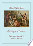 La grazia e l'amore. Il genio e le passioni di Antoine Watteau