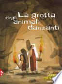 La grotta degli animali danzanti. Arte preistorica. Ediz. a colori