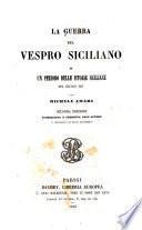 La guerra del vespro siciliano, o, Un periodo delle istorie siciliane del secolo XIII, per Michele Amari