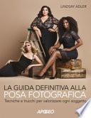 La guida definitiva alla posa fotografica. Tecniche e trucchi per valorizzare ogni soggetto. Ediz. illustrata