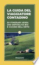 La guida del viaggiatore contadino. 50 itinerari verdi, 200 ospitalità bio e cucine dell'orto