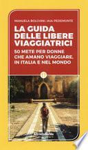 La guida delle libere viaggiatrici. 50 mete per donne che amano viaggiare, in Italia e nel mondo