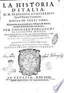 La historia d'Italia, di M. Francesco Guicciardini gentil'huomo fiorentino. Diuisa in venti libri. Riscontrata con tutti gli altri historici, & autori, che dell'istesse cose habbiano scritto, per Thomaso Porcacchi da Castiglione Arretino. Con vn giudicio fatto dal medesimo, ... Aggiuntoui la vita dell'autore scritta da M. Remigio Fiorentino. ..