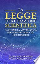 La legge di attrazione scientifica. La formula matematica per manifestare ciò che desideri