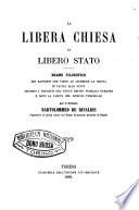 La Libera Chiesa in Libero Stato: esame filosofico dei rapporti che viene ad assumere la Chiesa in faccia allo Stato secondo i principii del nuovo dritto pubblico Europeo e dopo la caduta del dominio temporale