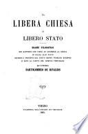 La libera Chiesa in libero Stato esame filosofico dei rapporti che viene ad assumere la Chiesa in faccia allo Stato secondo i principii del nuovo dritto pubblico europeo e dopo la caduta del dominio temporale per Bartolommeo De Rinaldis