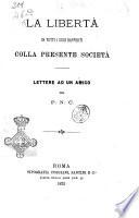 La libertà in tutti i suoi rapporti colla presente società lettere ad un amico pel P. N. C