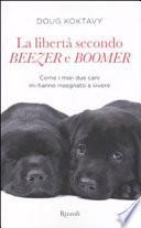 La libertà secondo Beezer e Boomer. Come i miei due labrador mi hanno insegnato la vita