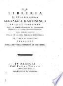 La libreria di S. E. il N. U. signor Leopardo Martinengo patrizio veneziano conte di Barco, condomino di Villanuova, feudatario di Pavone, e signor di Clanesso, cogli uomini illustri della chiarissima famiglia Martinengo