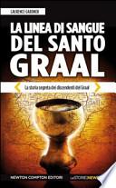 La linea di sangue del Santo Graal. La storia segreta dei discendenti del Graal