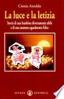 La luce e la letizia. Storia di una bambina diversamente abile e di una mamma ugualmente felice