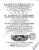 La luce evangelica irradiata nelle menti de' fedeli, che contiene molte ponderazioni sopra gli Evangelj ... Opera del padre d. Ludovico Sabatino ... divisa in tomi sei, ... Tomo primo [-sesto]