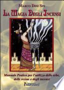 La magia degli incensi. Manuale pratico per l'utilizzo delle erbe, delle resine e degli incensi