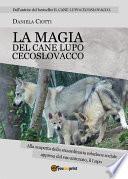 La Magia del Cane Lupo Cecoslovacco Alla scoperta della straordinaria relazione all'interno del branco appresa dal suo antenato il Lupo