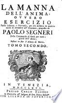 La manna dell'anima ovvero esercizio facile insieme, e fruttuoso, per chi desidera in qualche modo di attendere all'Orazione proposto da Paolo Segneri della Compagnia di Gesù ..