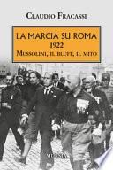 La marcia su Roma. 1922. Mussolini, il bluff, il mito