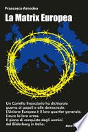 La Matrix europea. Il piano di conquista degli uomini del Bilderberg in Italia