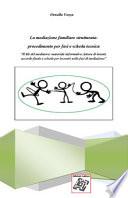 La mediazione familiare strutturata: procedimento per fasi e scheda tecnica. «Il Kit del mediatore: materiale informativo, lettera d'intenti, accordo finale e schede per incontri nelle fasi di mediazione»