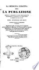 La medicina curativa ossia La purgazione diretta a togliere la causa delle malattie riconosciuta e analizzata in quest'opera e comprovata dai fatti del signor Le Roy chirurgo pratico e consulente di Parigi