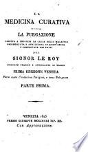 La medicina curativa, ossia La purgazione diretta a togliere la causa delle malattie riconosciuta ed analizzata in quest'opera e comprovata dai fatti del signor Le Roy ..
