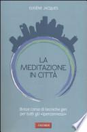 La meditazione in città. Breve corso di tecniche zen per tutti gli «iperconnessi»