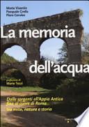 La memoria dell'acqua. Dalle sorgenti all'Appia antica fino al cuore di Roma tra mito, natura e storia