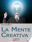 La Mente Creativa. Come Dominare la Tua Creatività con il Giusto Mix d'Ispirazione e Organizzazione. (Ebook Italiano - Anteprima Gratis)