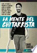 La mente del chitarrista. Come ottenere il massimo da qualsiasi corso di chitarra anche se credi di non avere talento