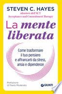 La mente liberata. Come trasformare il tuo pensiero e affrancarti dallo stress, ansia e dipendenze