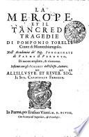 LA MEROPE ET IL TANCREDI TRAGEDIE DI POMPONIO TORELLI Conte di Montechiarugolo. Nell' Academia de' Sig. INNOMINATI di PARMA il PERDVTO. Di nuouo ampliate, & ricorrete. Insieme con gli SCHERZI dell' istesso Auttore. ALL' ILLVSTR.mo ET REVER.mo SIG.re IL SIG. CARDINALE FARNESE