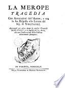 La Merope tragedia con annotazioni dell'autore, e con la sua risposta alla lettera del sig. di Voltaire. Aggiungesi per altra mano la version francese del sig. Freret, e la inglese del sig. Ayre, con una confutazione della critica ultimamente stampata[Scipione Maffei]