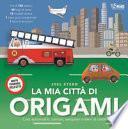 La mia città di origami. Crea automobili, camion, aeroplani e treni di carta! Con adesivi