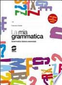 La mia grammatica. Grammatica italiana essenziale. Con espansione online. Per i Licei e gli Ist. Magistrali