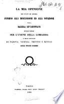 La mia opinione ed un pò di storia intorno alla discussione ed alla votazione nella camera de' deputati sulle leggi per l'unione della Lombardia e delle provincie di Padova, Vicenza, Treviso e Rovigo agli stati sardi