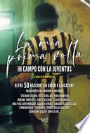 La mia prima volta. In campo con la Juventus. Oltre 50 racconti di gioco e giocatori: una raccolta di emozioni bianconere